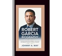 ROBERT GARCIA BIOGRAPHY: The Fastest Rising Star in Congress - How He Went from Immigrant Dreamer to Oversight Kingmaker