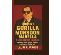 ROBERT GORILLA MONSOON MARELLA : A WRESTLING LEGACY: Inside the Ring, Behind the Mic, and Beyond the Curtain