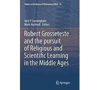 Robert Grosseteste And The Pursuit Of Religious And Scientific Learning In The Middle Ages