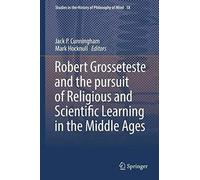 Robert Grosseteste And The Pursuit Of Religious And Scientific Learning In The Middle Ages