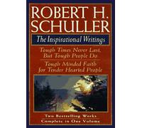 Robert H Schuller: The Inspirational Writings : Tough Times Never Last, but Tough People Do/Tough Minded Faith for Tender Hearted People