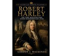 Robert Harley: The Tory Minister Who Ended Marlborough’s War