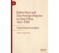 Robert Hart And Sino-Foreign Disputes In Qing China, 1863-1908