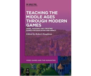 Robert Houghton Teaching the Middle Ages through Modern Games (Poche)