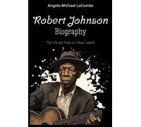 Robert Johnson Biography: The Life and Times of a Blues Legend