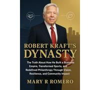 Robert Kraft’s Dynasty: The Truth About How He Built a Business Empire, Transformed Sports, and Redefined Philanthropy Through Vision, Resilience, and Community Impact