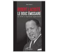 Robert Lacoste – Le bouc émissaire : La SFIO à l'épreuve algérienne – L'Harmattan