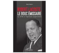 Robert Lacoste, le bouc émissaire La SFIO à l'épreuve algérienne - Alain Herbeth - L'harmattan - broché - Essai