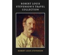 Robert Louis Stevenson’s Travel Collection: LARGE PRINT - A Classic Collection of Travel Stories Shaped by an Emigrant’s Journey