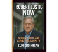 ROBERT LUSTIG NOW: SCIENCE, SANITY, AND SAVING PUBLIC HEALTH