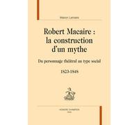 Robert Macaire : la construction d'un mythe. Du personnage théâtral au type social. 1823-1848.