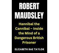 Robert Maudsley: Hannibal the Cannibal - Inside the Mind of a Dangerous British Prisoner