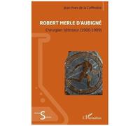 Robert Merle D'aubigné - Chirurgien Bâtisseur (1900-1989)