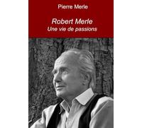 Robert Merle: Une vie de passions