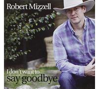 Robert Mizzell - I Don't Want to Say Goodbye [Import]