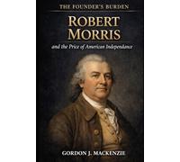 Robert Morris: and the Price of American Independance