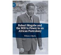 Robert Mugabe And The Will To Power In An African Postcolony