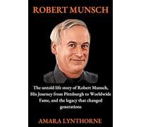 ROBERT MUNSCH: The untold life story of Robert Munsch, His Journey from Pittsburgh to Worldwide Fame, and the legacy that changed generations