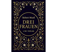 Robert Musil: Drei Frauen. Vollständige Neuausgabe