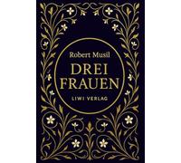 Robert Musil: Drei Frauen. Vollständige Neuausgabe