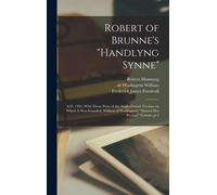 Robert Of Brunne's "Handlyng Synne": A.D. 1303, With Those Parts Of The Anglo-French Treatise On Which It Was Founded, William Of Wadington's "Manuel