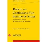 Robert, ou Confessions d'un homme de lettres Robert-Martin Lesuire (Auteur), Bénédicte Obitz (Editeur du volume), Mireille Huchon (Collection dirigée par), Alain Genetiot (Collection dirigée par), Cat