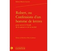 Robert, ou Confessions d'un homme de lettres Robert-Martin Lesuire (Auteur), Bénédicte Obitz (Editeur du volume), Mireille Huchon (Collection dirigée par), Alain Genetiot (Collection dirigée par), Cat
