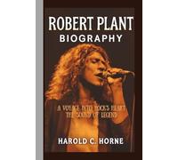 ROBERT PLANT: A VOYAGE INTO ROCK’S HEART THE SOUND OF LEGEND