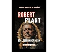 Robert Plant: Ein Leben in der Musik: Von Black Country auf die Weltbühne