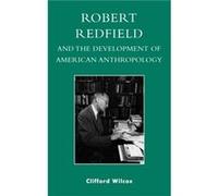 Robert Redfield and the Development of American Anthropology by Clifford Wilcox Clifford Wilcox (Auteur)