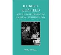 Robert Redfield and the Development of American Anthropology by Clifford Wilcox Clifford Wilcox (Auteur)