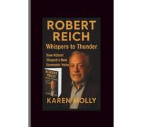 Robert Reich: Whispers to Thunder-How Robert Shaped a New Economic Voice