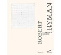 Robert Ryman Le regard en acte - Robert Ryman - Actes sud - relié - Beau livre