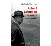 Robert Schuman, la politique pour vocation - Ghislain Knepper - Salvator - broché - Biographie