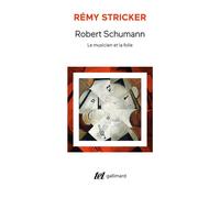 Rémy Stricker – Robert Schumann : Le musicien et la folie – Gallimard – Livre