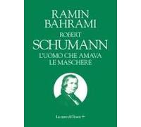 Robert Schumann. L'uomo Che Amava Le Maschere