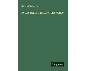 Robert Schumanns Leben und Werke