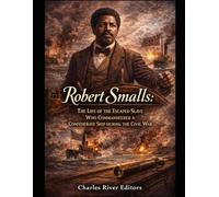 Robert Smalls: The Life of the Escaped Slave Who Commandeered a Confederate Ship during the Civil War