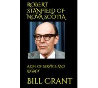 ROBERT STANFIELD OF NOVA SCOTIA: A LIFE OF SERVICE AND LEGACY