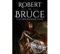 Robert the Bruce: A Life from Beginning to End