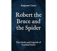 Robert the Bruce and the Spider: The Myths and Legends of Scotland