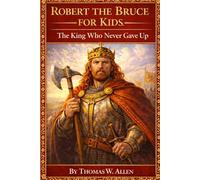 Robert the Bruce for Kids: The King Who Never Gave Up
