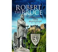 Robert the Bruce: Scotland's True Braveheart