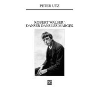 Robert Walser, danser dans les marges - Peter Utz - Zoe - broché - Biographie