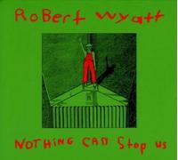 ROBERT WYATT - NOTHING CAN STOP US VINYL LP NEUF