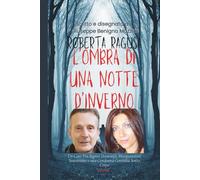 ROBERTA RAGUSA - L’OMBRA DI UNA NOTTE D’INVERNO: Un Caso Tra Segreti Domestici, Manipolazioni Sotterranee E Una Condanna, Ai Danni Del Logli, Costruita Senza Corpo