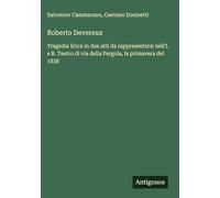 Roberto Devereux: Tragedia lirica in due atti da rappresentarsi nell'I. e R. Teatro di via della Pergola, la primavera del 1838