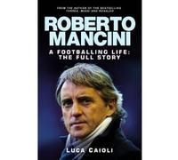 Roberto Mancini: A Footballing Life: The Full Story - [Livre en VO] Luca Caioli (Auteur)