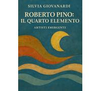Roberto Pino: il quarto elemento: Arte e Artisti Emergenti