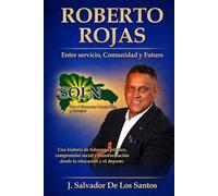 ROBERTO ROJAS Entre Servicio, Comunidad y Futuro: Una historia de liderazgo público, compromiso social y transformación desde la educación y el deporte